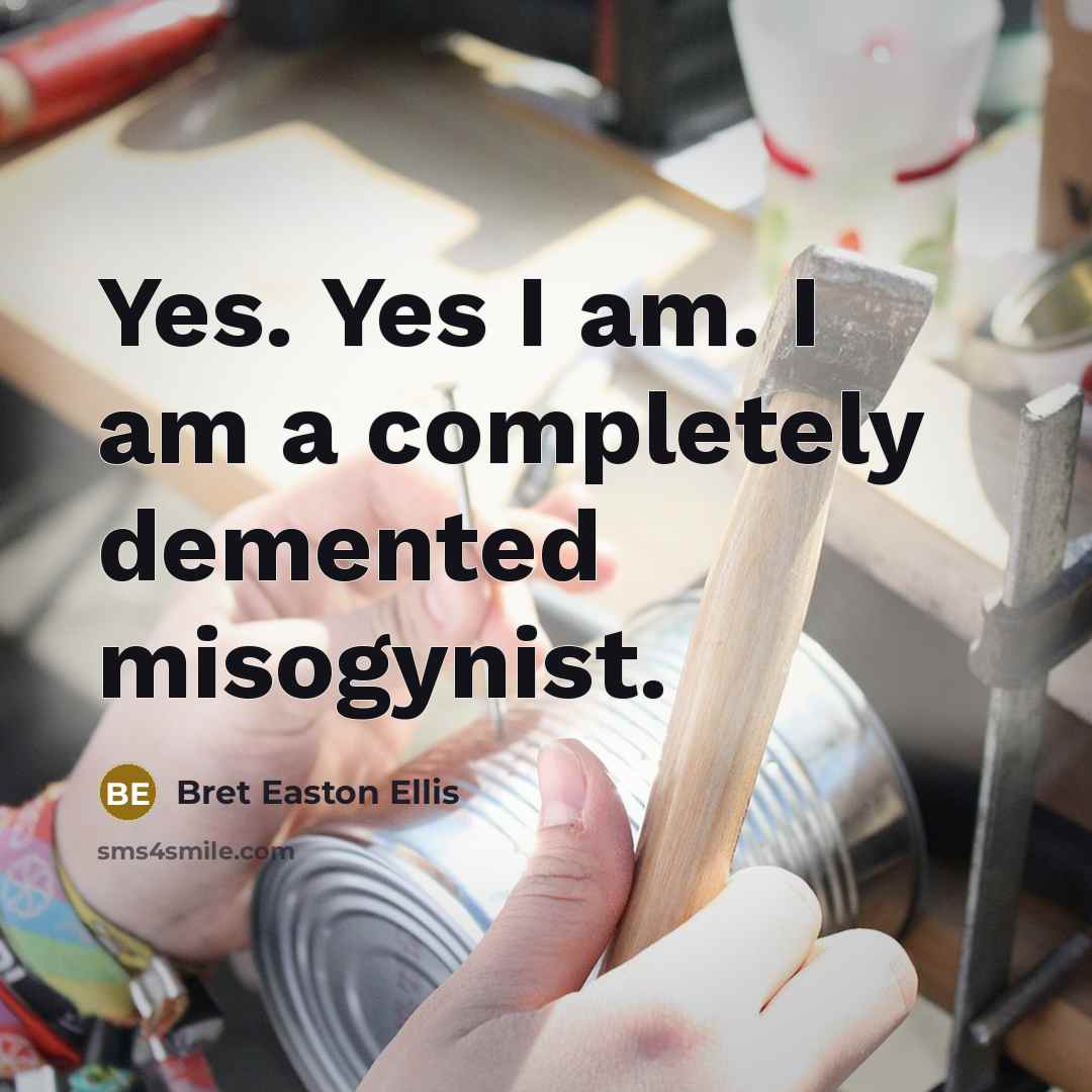“Yes. Yes I am. I am a completely demented misogynist.…” quote by Bret Easton Ellis
