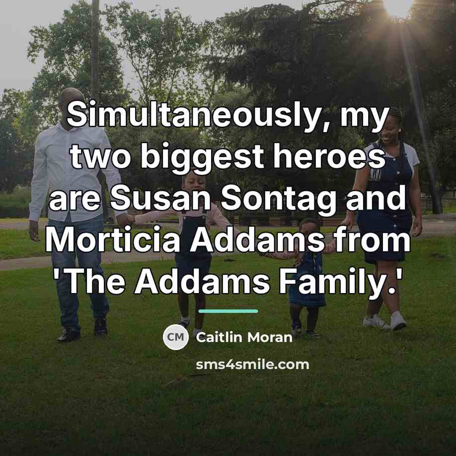 “Simultaneously, my two biggest heroes are Susan Sontag and Morticia…” quote by Caitlin Moran
