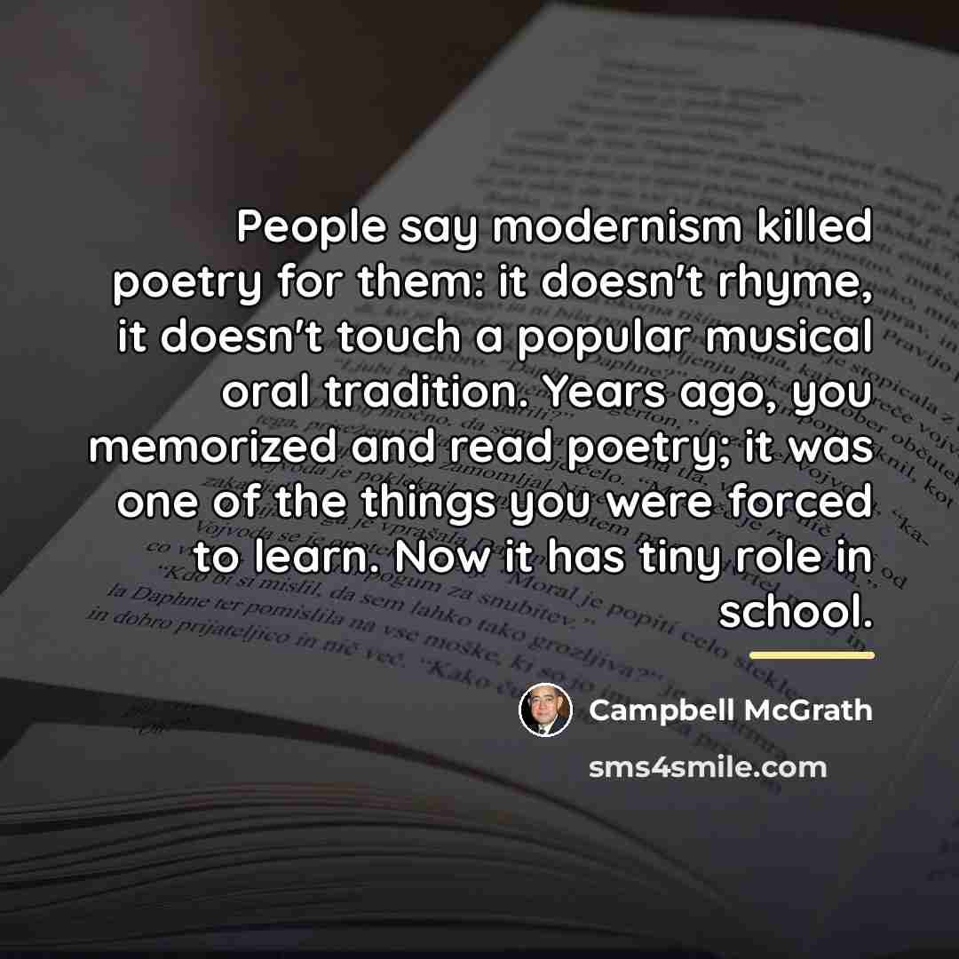 “People say modernism killed poetry for them: it doesn't rhyme,…” quote by Campbell McGrath