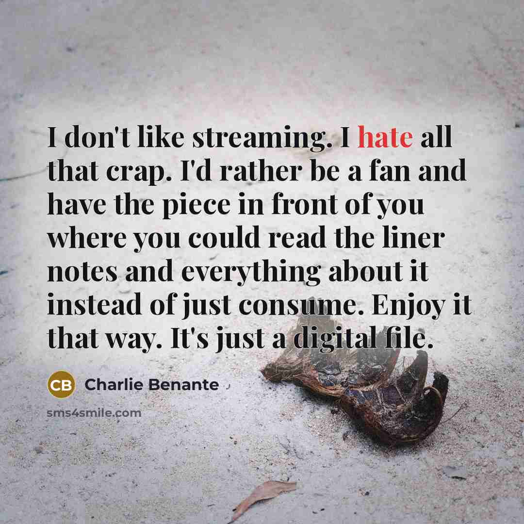 “I don't like streaming. I hate all that crap. I'd…” quote by Charlie Benante