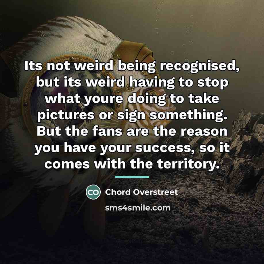 “Its not weird being recognised, but its weird having to…” quote by Chord Overstreet