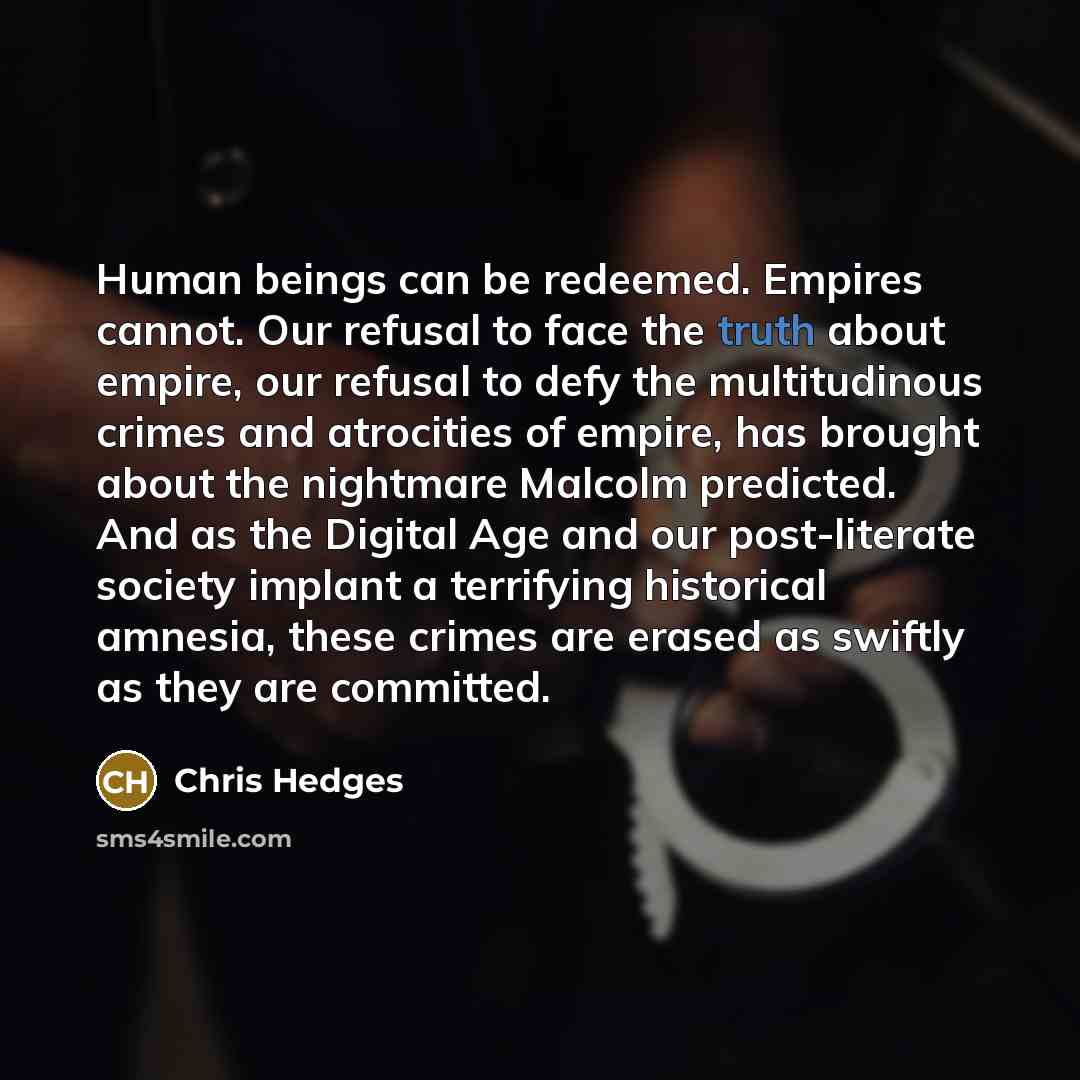 “Human beings can be redeemed. Empires cannot. Our refusal to…” quote by Chris Hedges