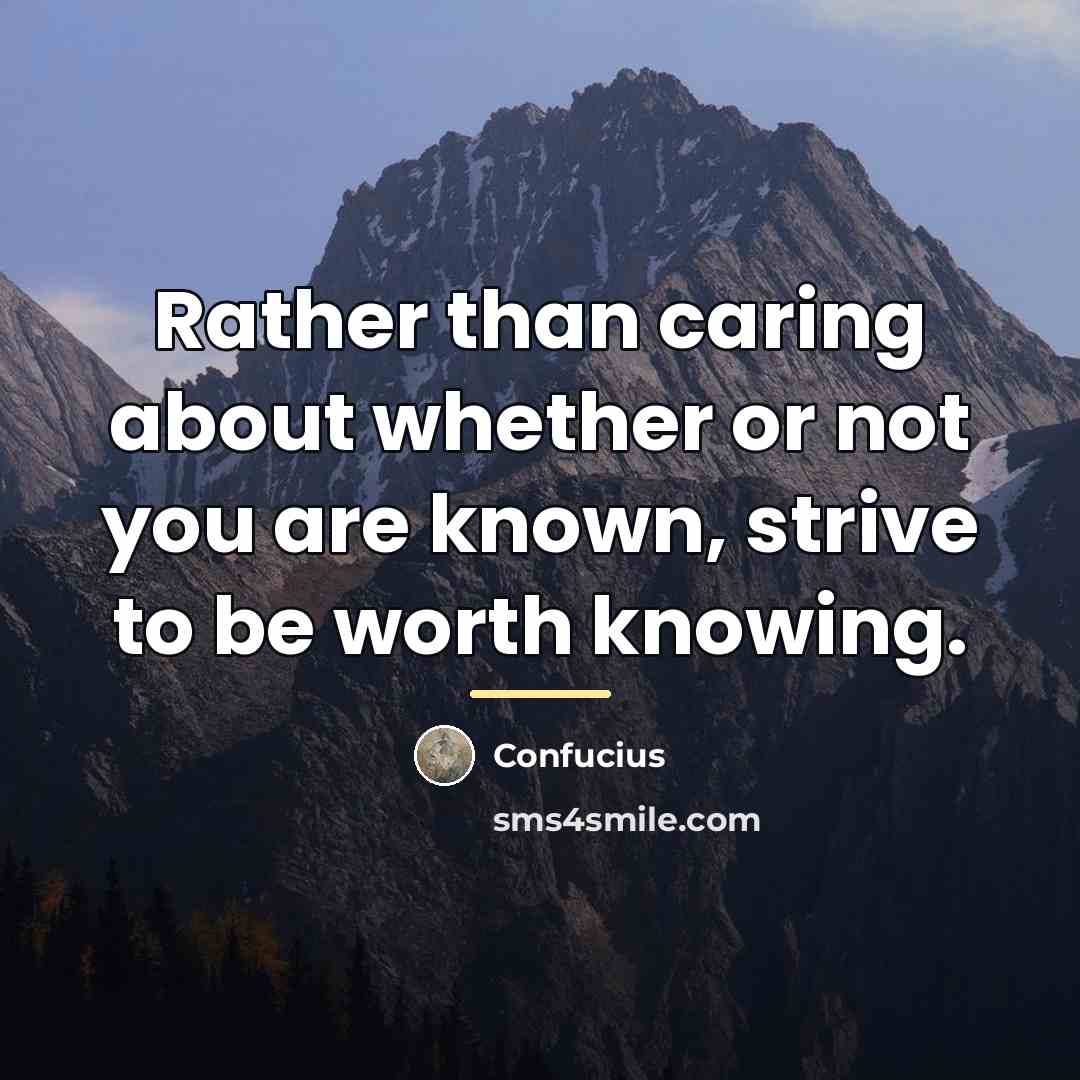 “Rather than caring about whether or not you are known,…” quote by Confucius