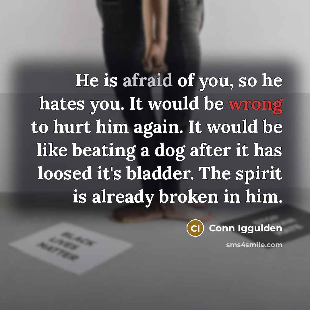 “He is afraid of you, so he hates you. It…” quote by Conn Iggulden