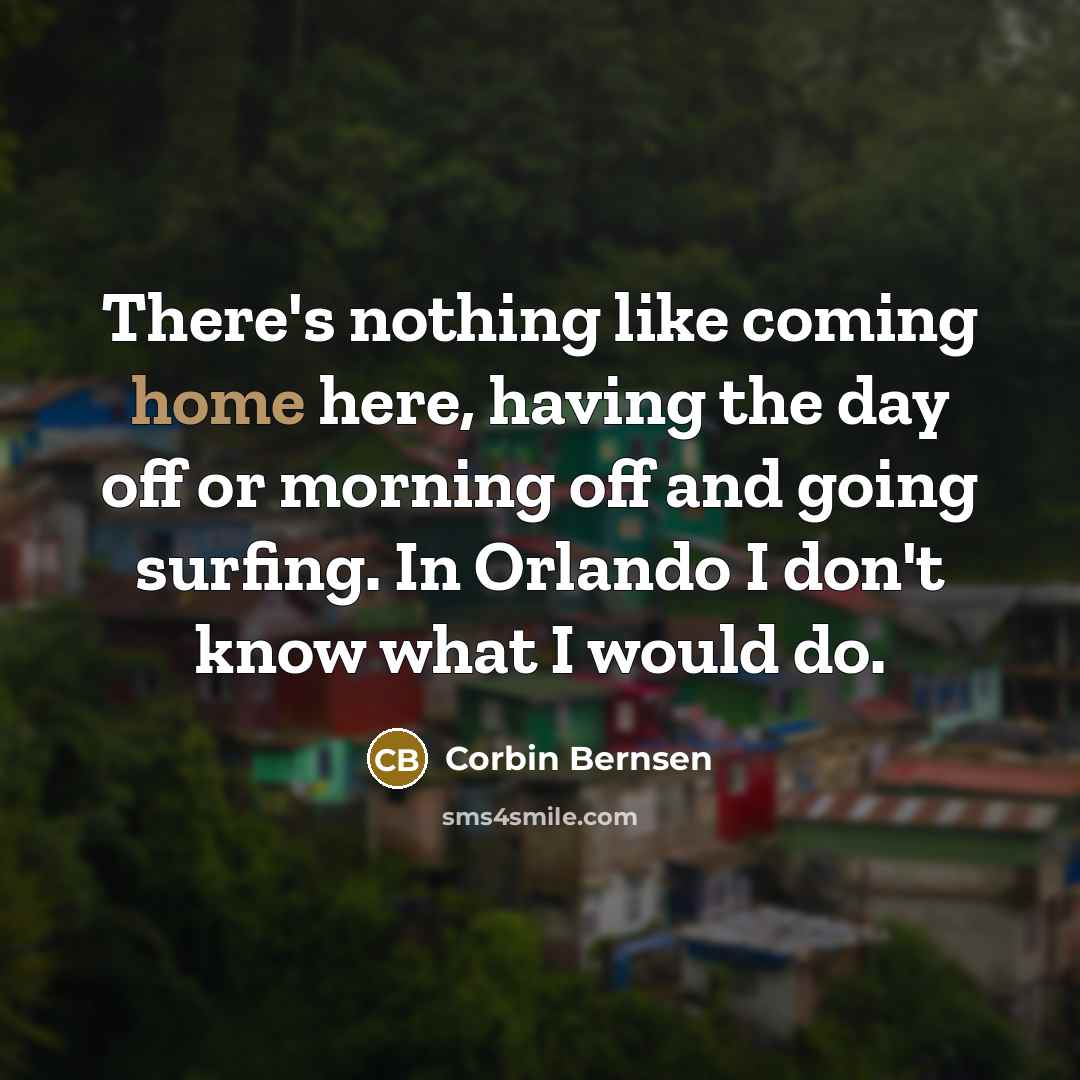 “There's nothing like coming home here, having the day off…” quote by Corbin Bernsen