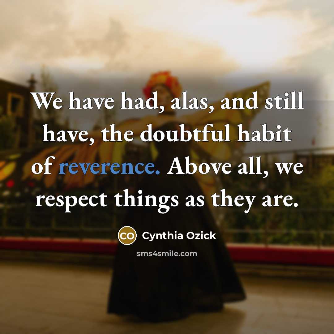 “We have had, alas, and still have, the doubtful habit…” quote by Cynthia Ozick