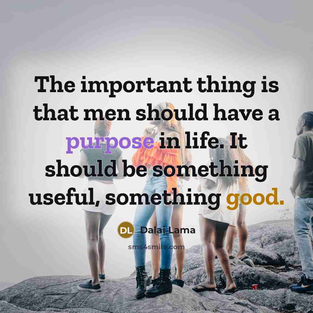 “The important thing is that men should have a purpose…” quote by Dalai Lama