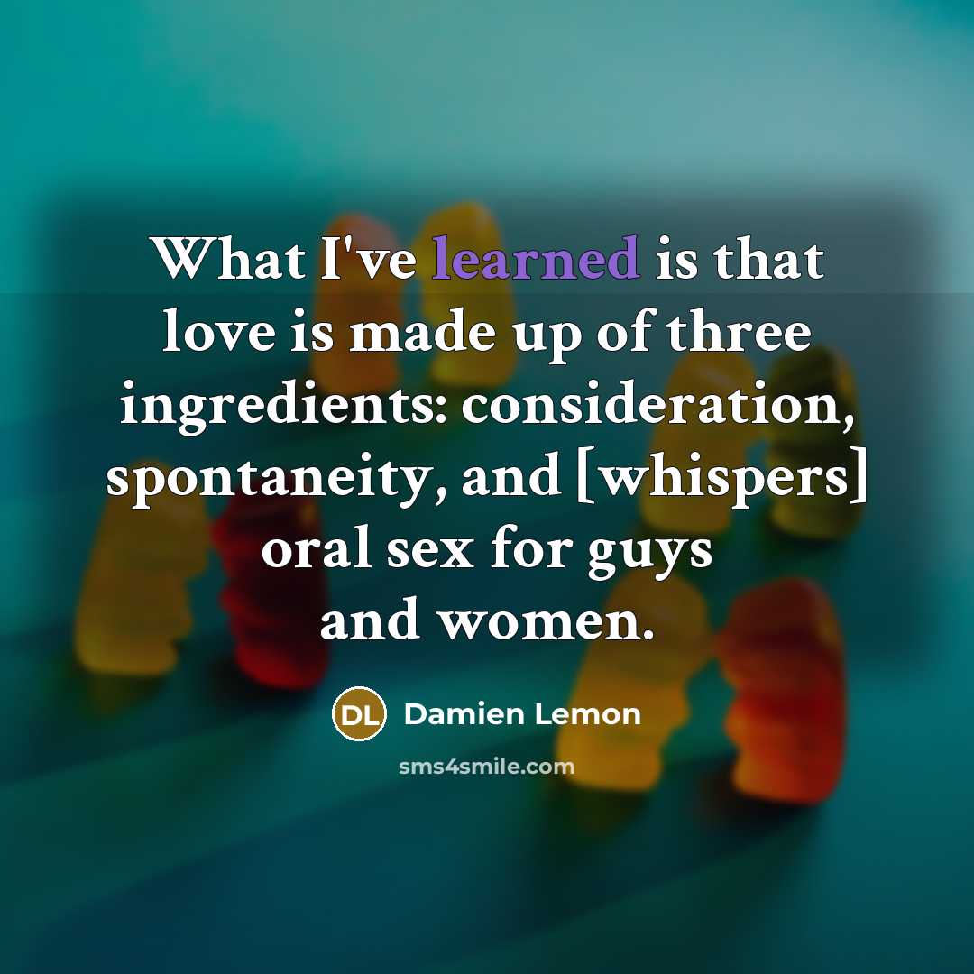 “What I've learned is that love is made up of…” quote by Damien Lemon