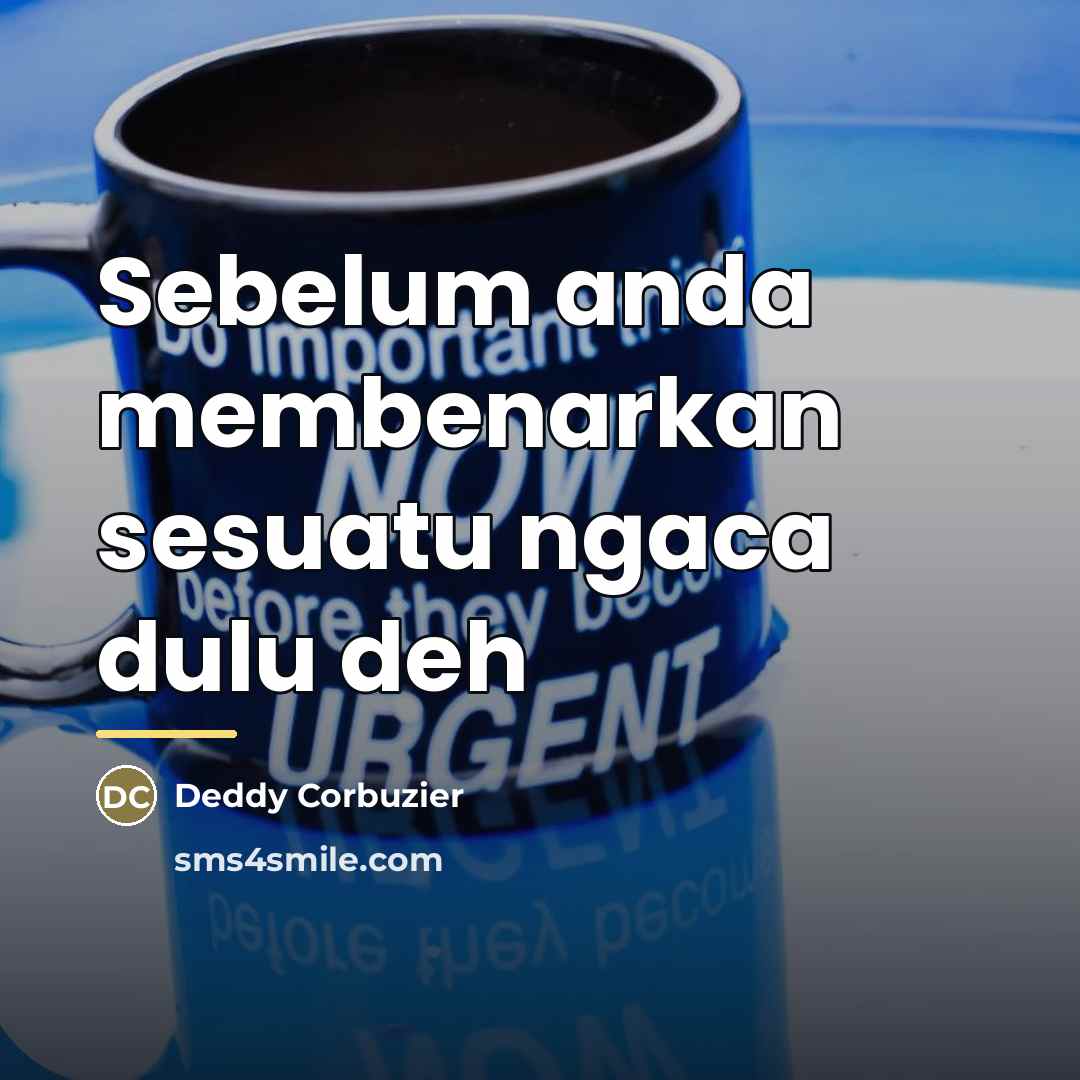 “Sebelum anda membenarkan sesuatu ngaca dulu deh…” quote by Anonymous