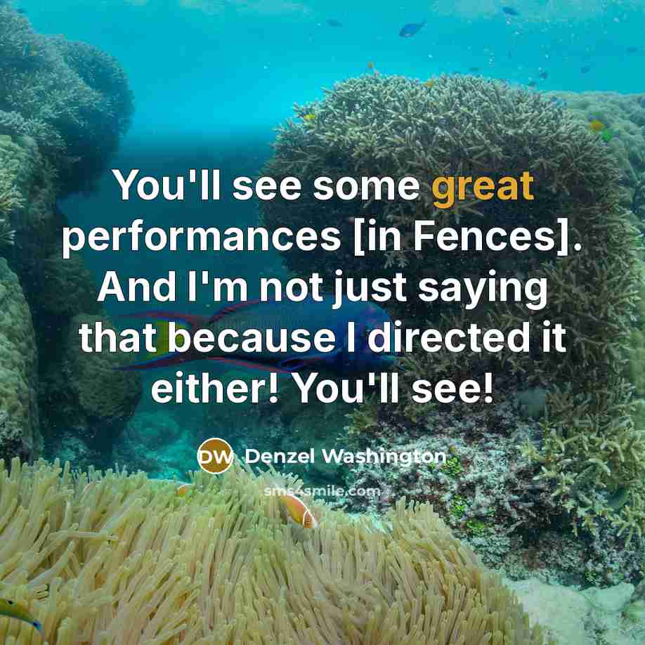 “You'll see some great performances [in Fences]. And I'm not…” quote by Denzel Washington