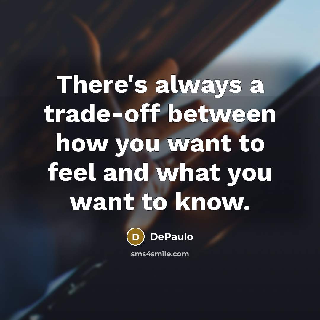 “There's always a trade-off between how you want to feel and what you want to know.” quote by DePaulo