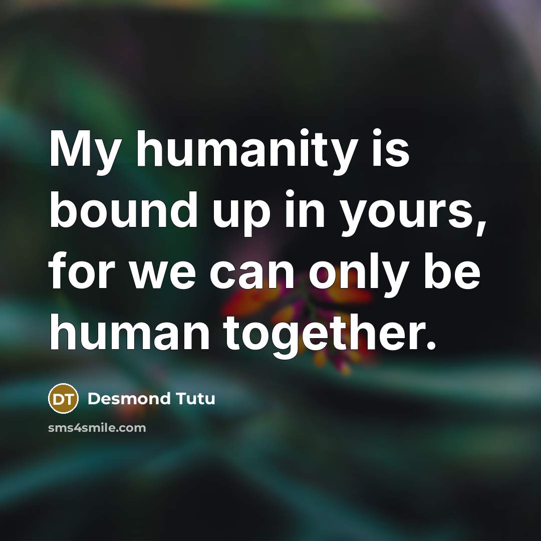 “My humanity is bound up in yours, for we can…” quote by Desmond Tutu