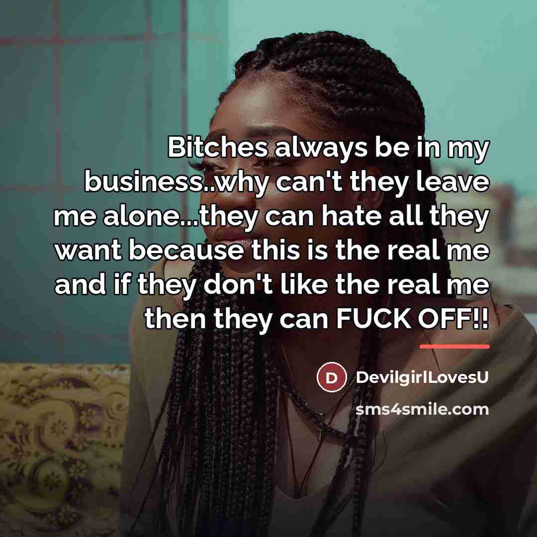 “Bitches always be in my business..why can't they leave me…” quote by DevilgirlLovesU