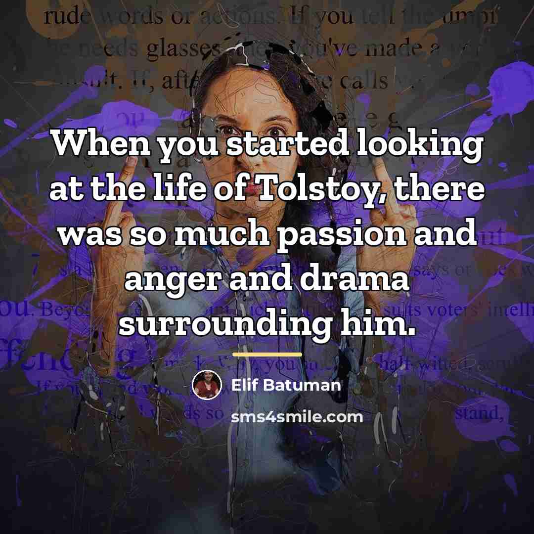 “When you started looking at the life of Tolstoy, there…” quote by Elif Batuman