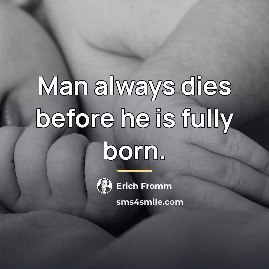 “Man always dies before he is fully born.…” quote by Erich Fromm