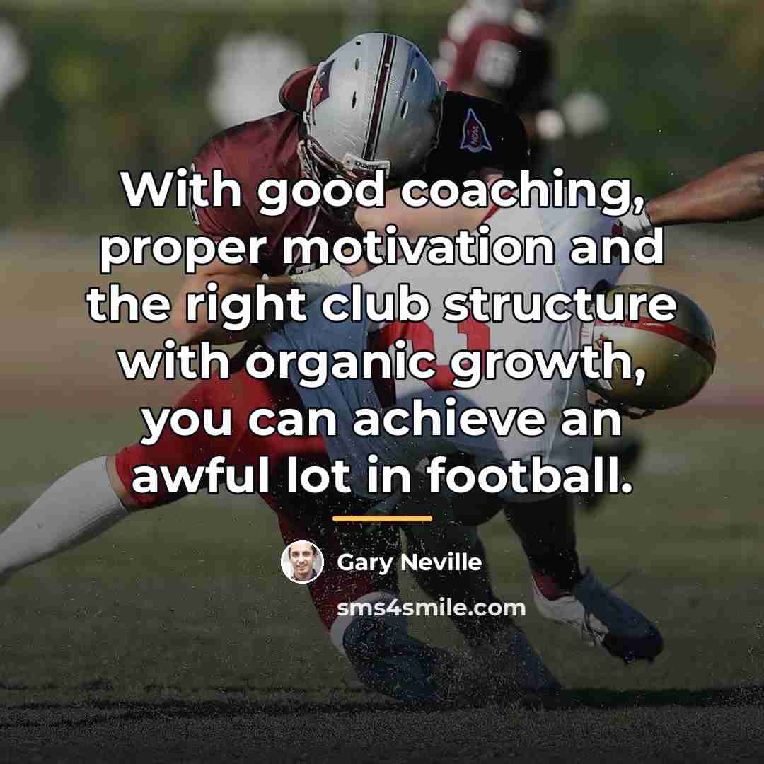“With good coaching, proper motivation and the right club structure…” quote by Gary Neville