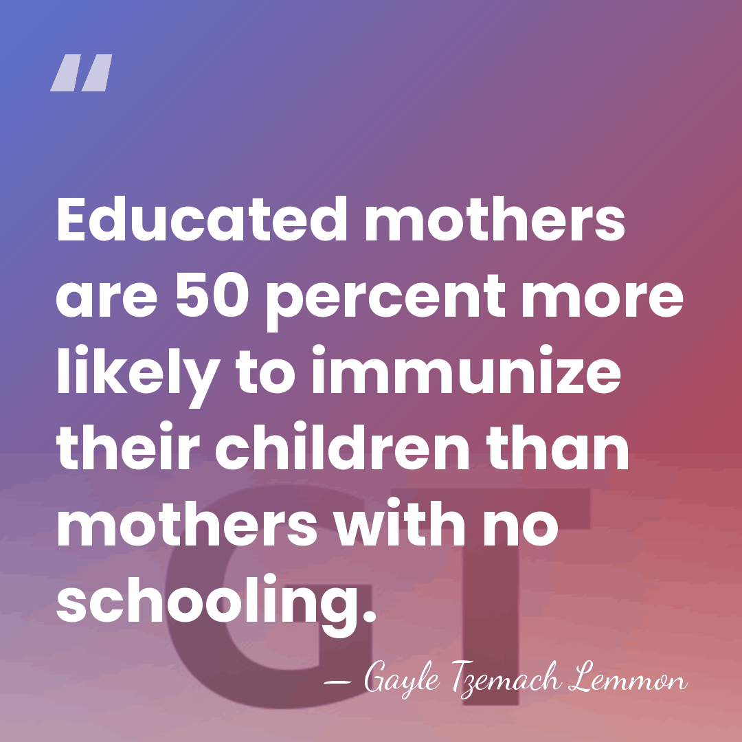 Educated mothers are 50 percent more likely to immunize their children than&hellip; - Gayle Tzemach Lemmon
