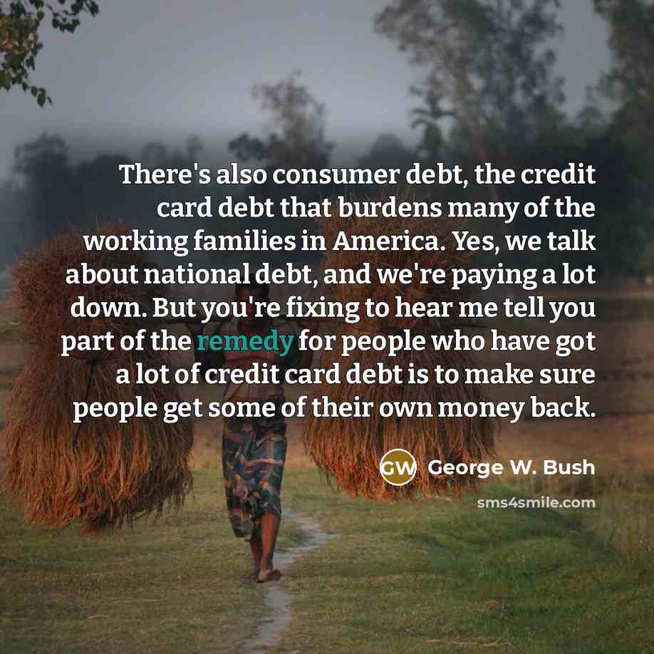 “There's also consumer debt, the credit card debt that burdens…” quote by George W. Bush