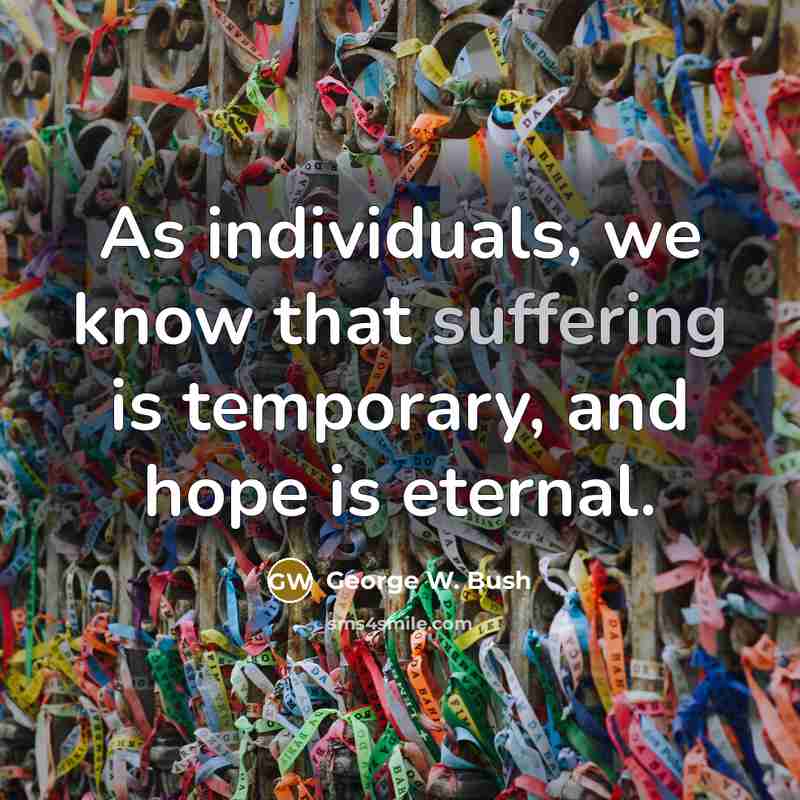 “As individuals, we know that suffering is temporary, and hope…” quote by George W. Bush