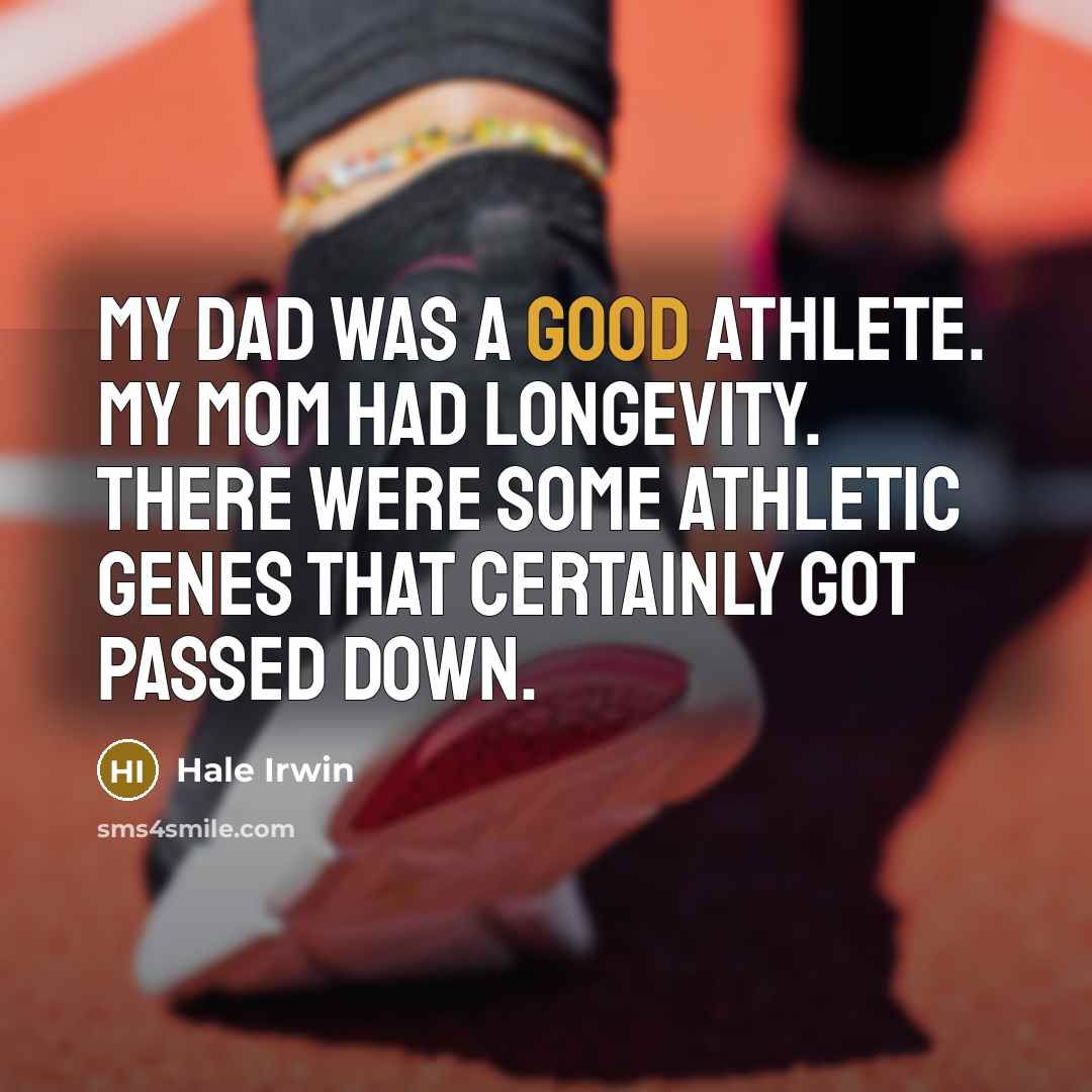 “My dad was a good athlete. My mom had longevity.…” quote by Hale Irwin