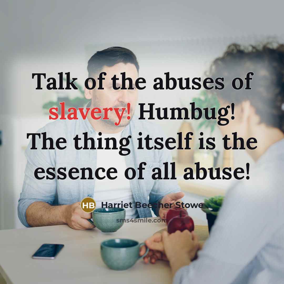 “Talk of the abuses of slavery! Humbug! The thing itself…” quote by Harriet Beecher Stowe