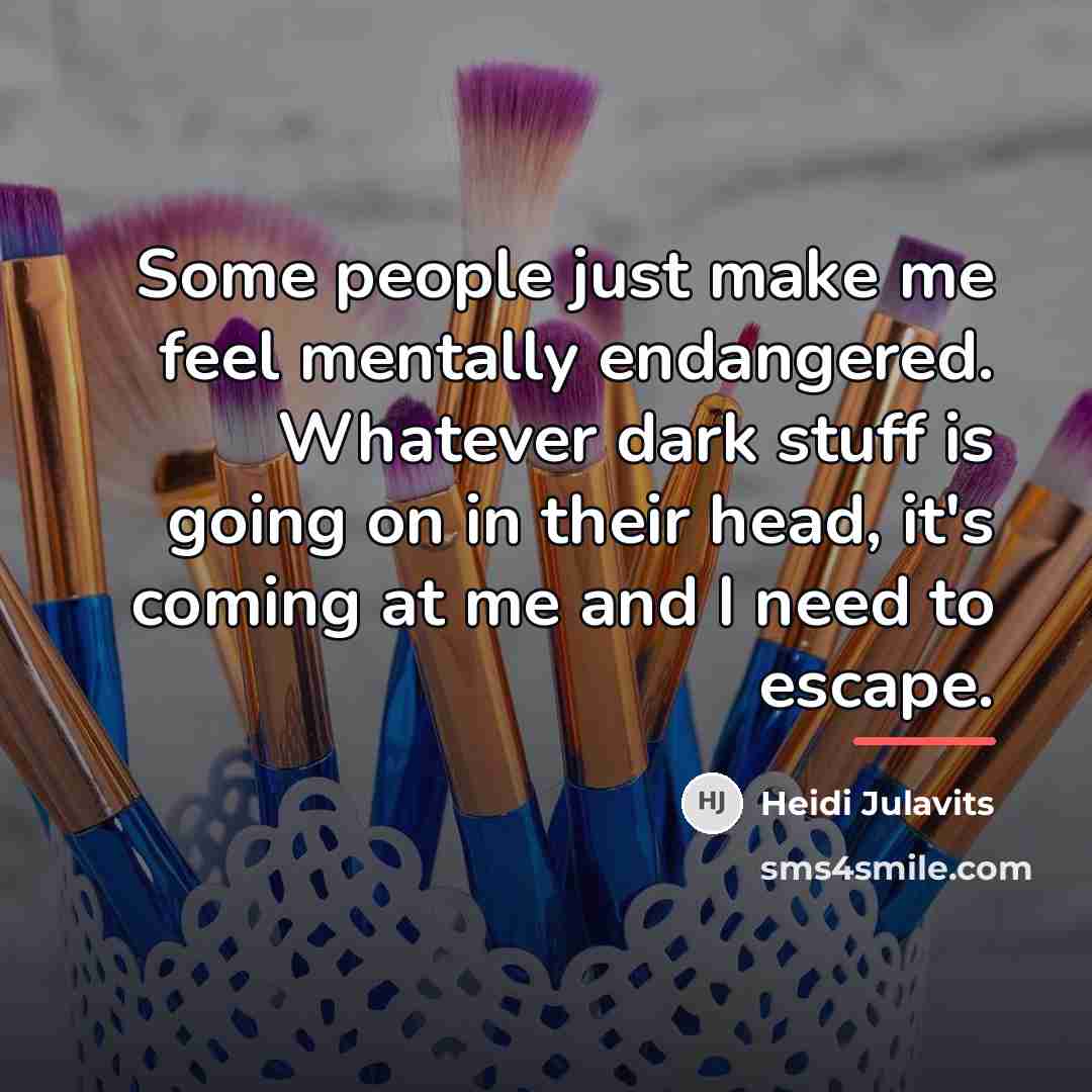 “Some people just make me feel mentally endangered. Whatever dark…” quote by Heidi Julavits