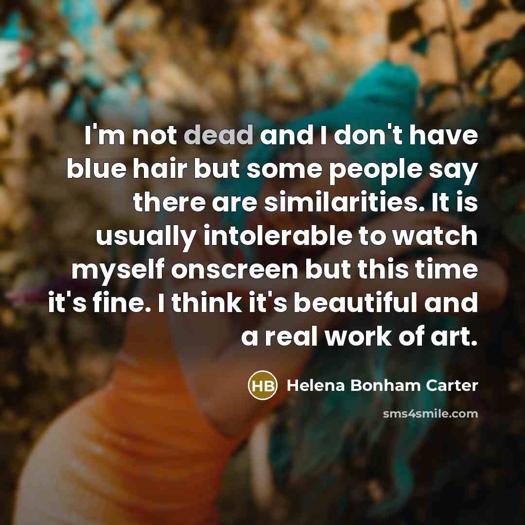 “I'm not dead and I don't have blue hair but…” quote by Helena Bonham Carter