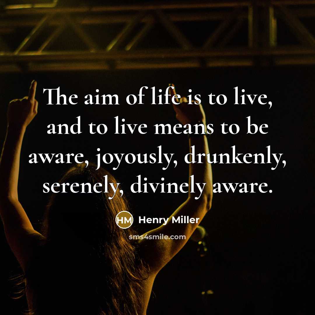 “The aim of life is to live, and to live…” quote by Henry Miller