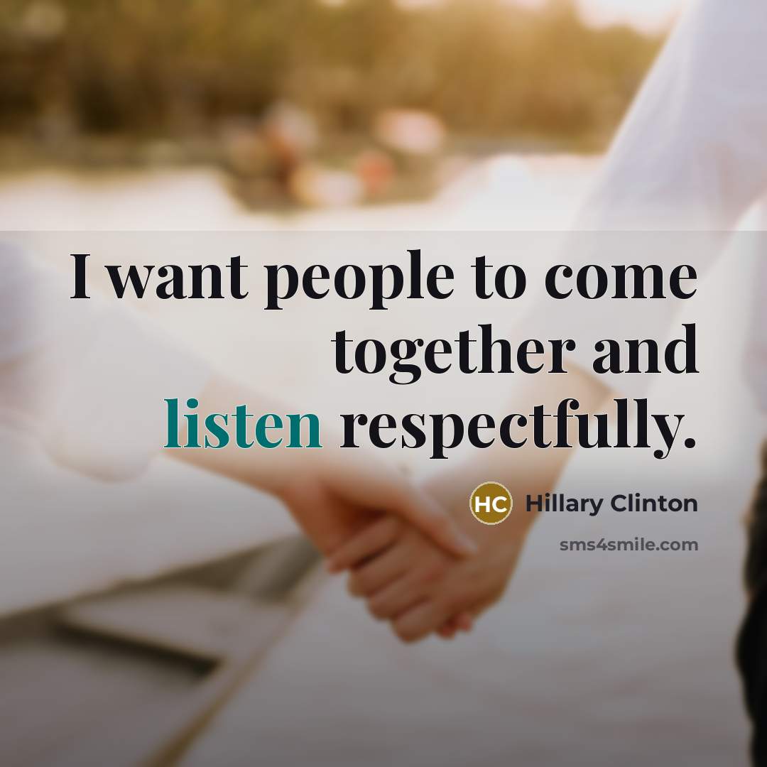 “I want people to come together and listen respectfully.…” quote by Hillary Clinton