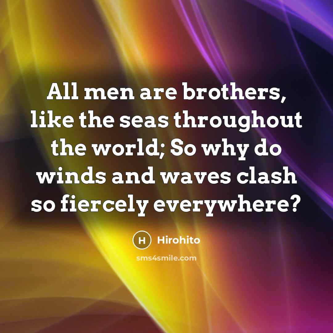 “All men are brothers, like the seas throughout the world;…” quote by Hirohito