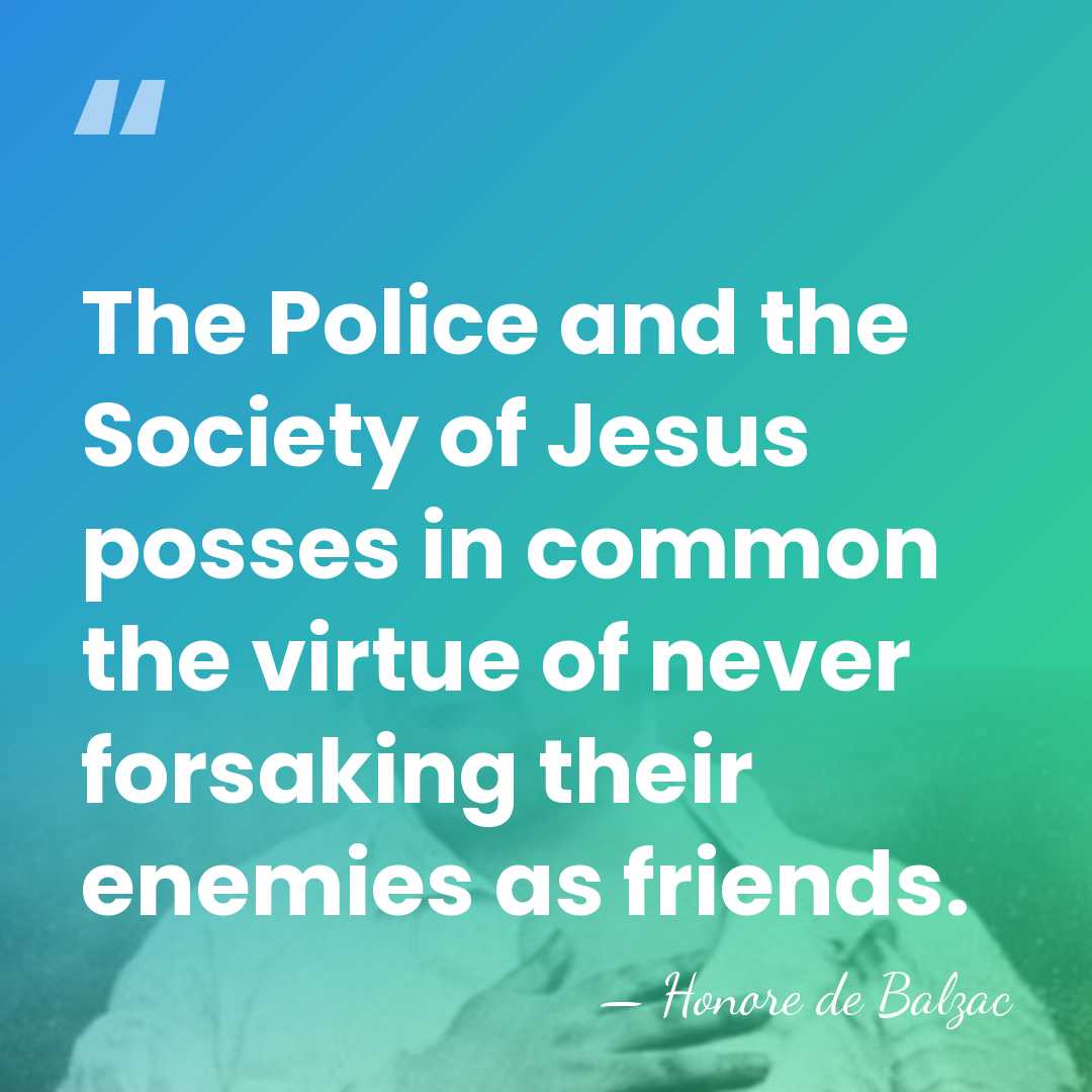 The Police and the Society of Jesus posses in common the virtue&hellip; - HonorÈ De Balzac