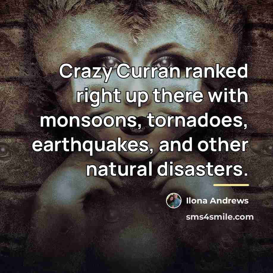 “Crazy Curran ranked right up there with monsoons, tornadoes, earthquakes,…” quote by Ilona Andrews