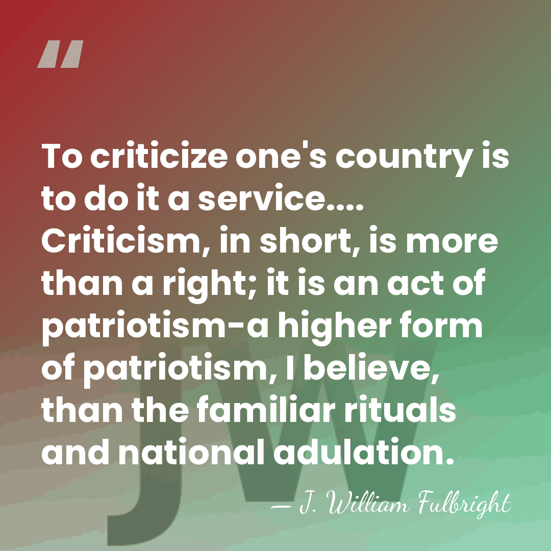 To criticize one's country is to do it a service.... Criticism, in&hellip; - J. William Fulbright