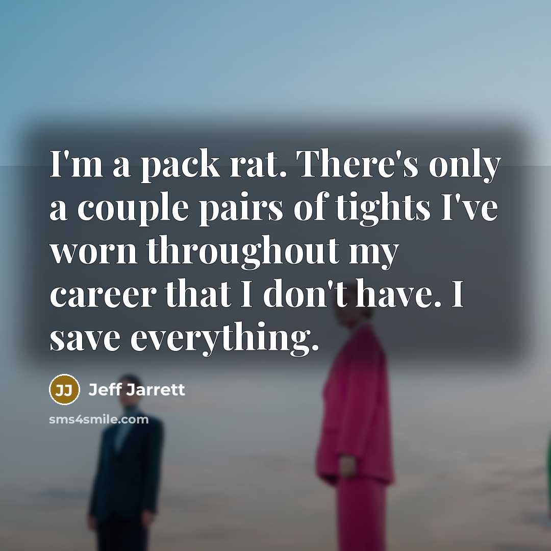 “I'm a pack rat. There's only a couple pairs of…” quote by Jeff Jarrett
