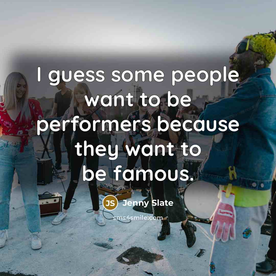 “I guess some people want to be performers because they…” quote by Jenny Slate