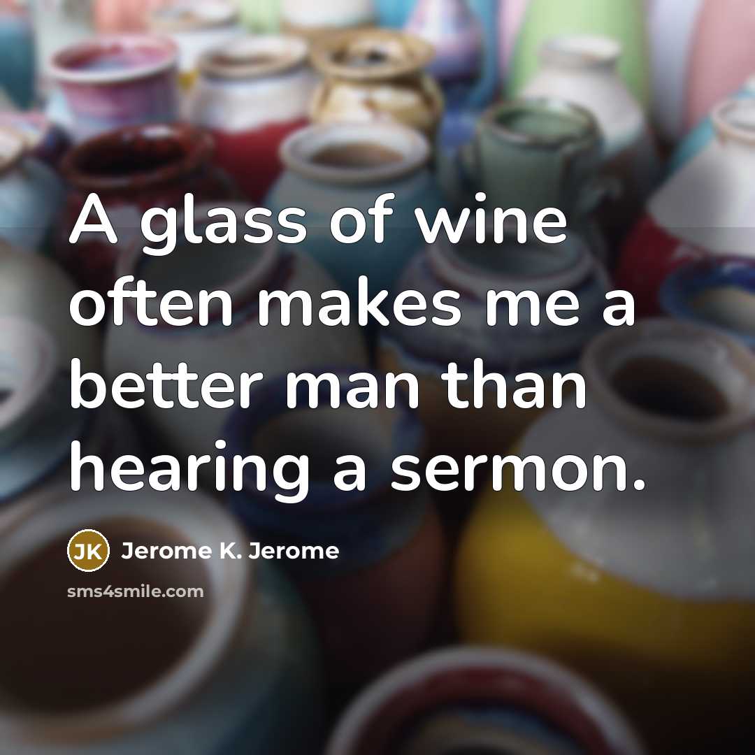 “A glass of wine often makes me a better man…” quote by Jerome K. Jerome