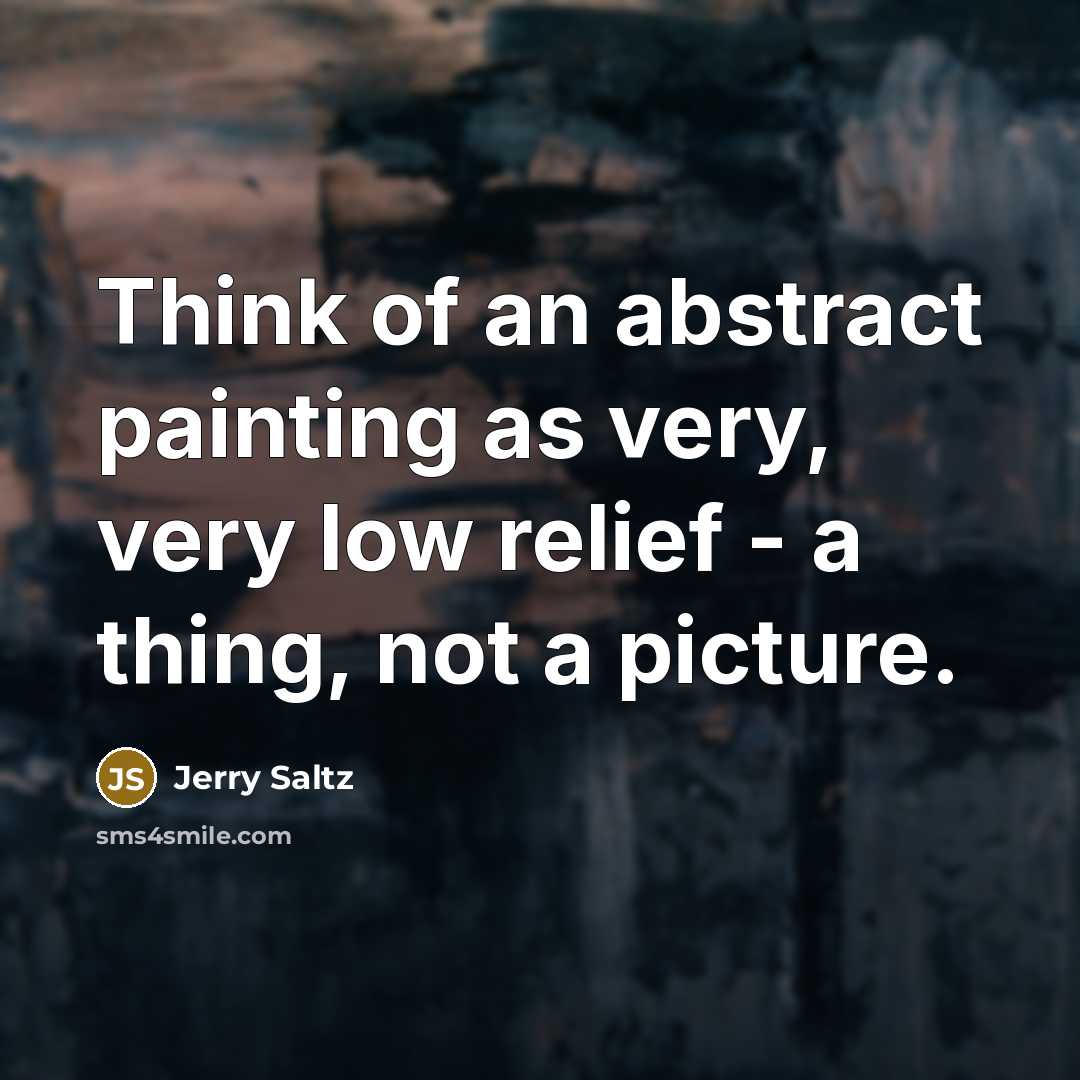 “Think of an abstract painting as very, very low relief…” quote by Jerry Saltz