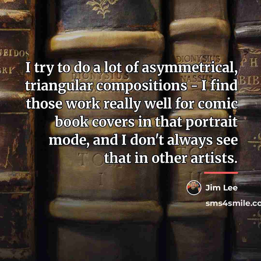“I try to do a lot of asymmetrical, triangular compositions…” quote by Jim Lee