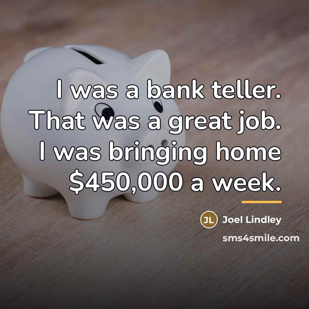 “I was a bank teller. That was a great job.…” quote by Joel Lindley