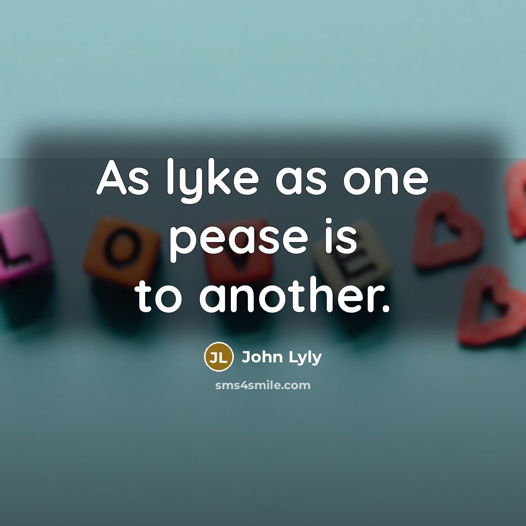 “As lyke as one pease is to another.…” quote by John Lyly
