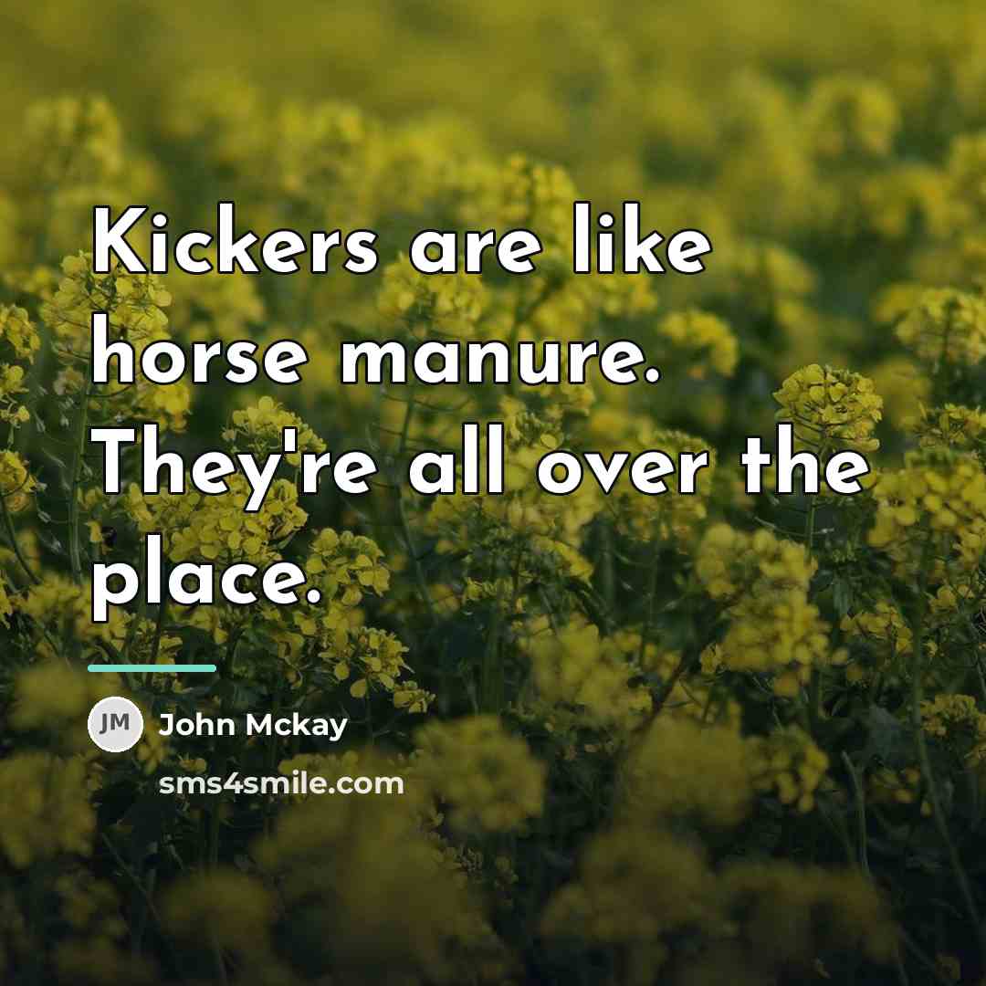 “Kickers are like horse manure. They're all over the place.…” quote by John Mckay