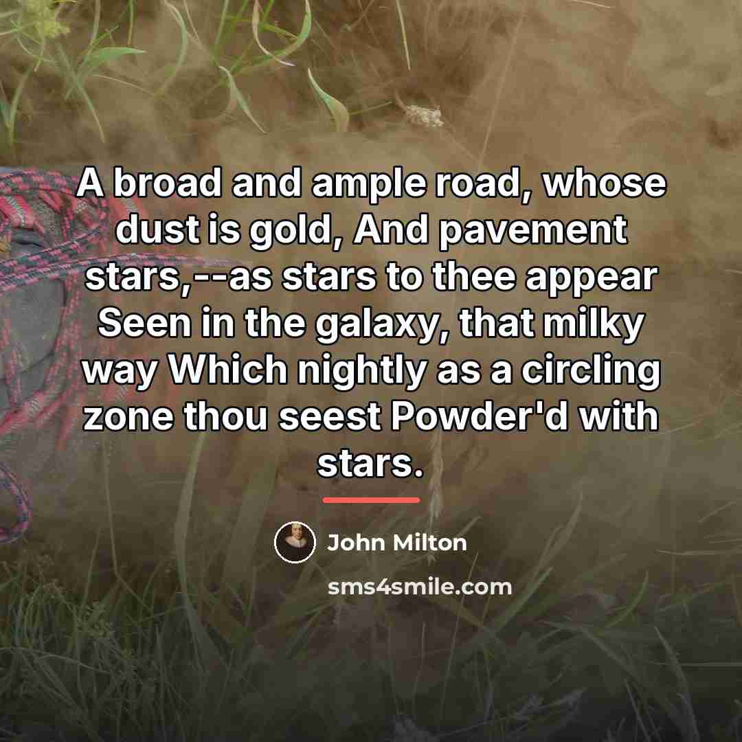 “A broad and ample road, whose dust is gold, And…” quote by John Milton