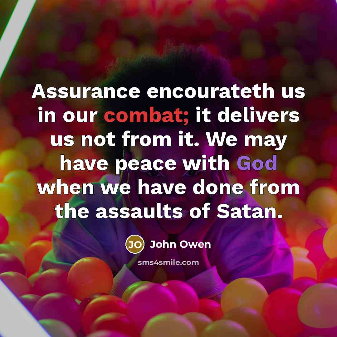 “Assurance encourateth us in our combat; it delivers us not…” quote by John Owen