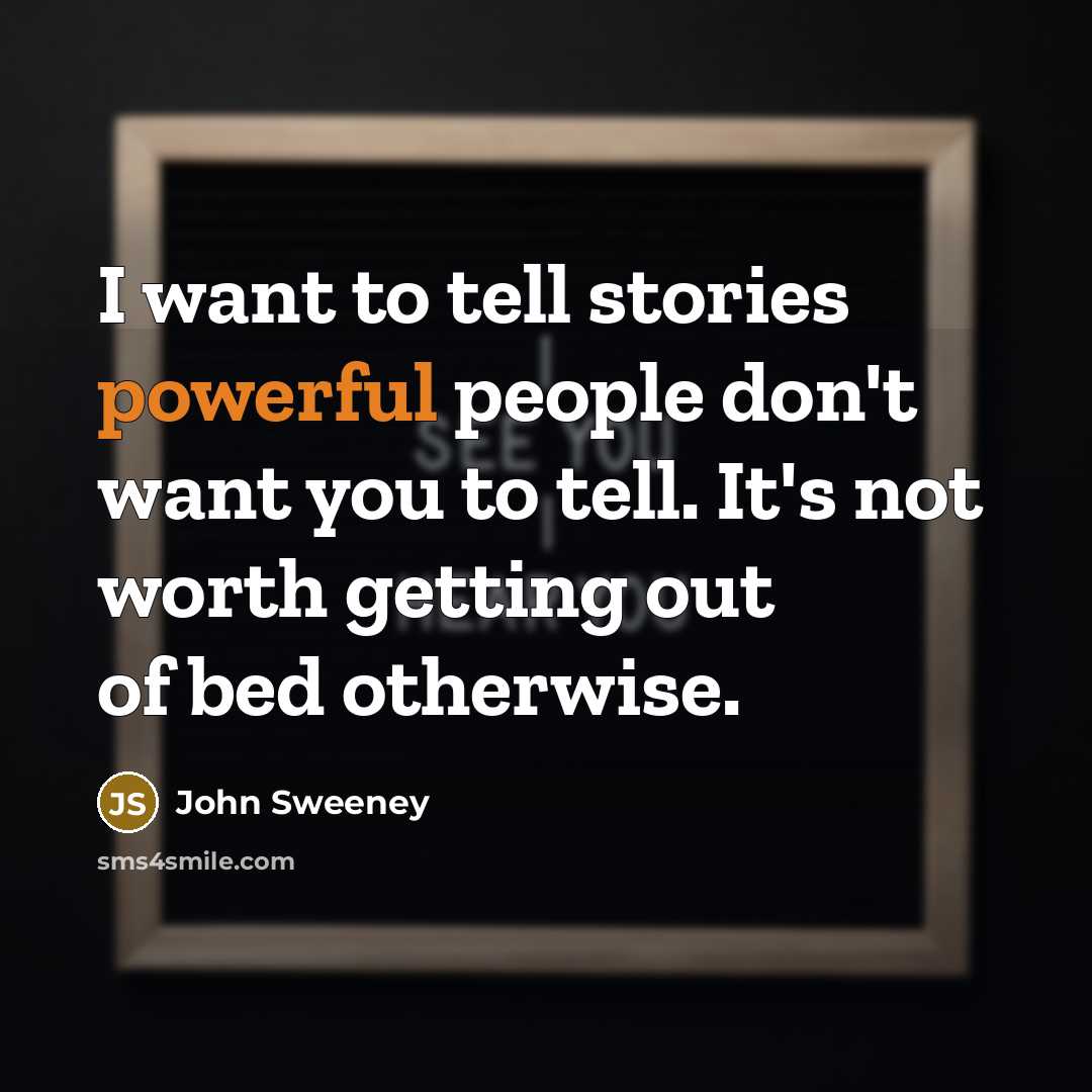 “I want to tell stories powerful people don't want you…” quote by John Sweeney