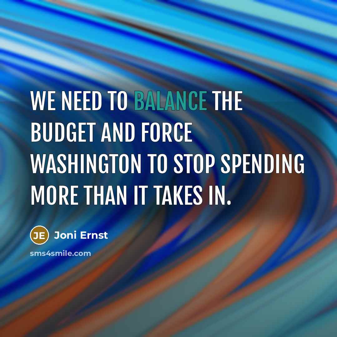 “We need to balance the budget and force Washington to…” quote by Joni Ernst