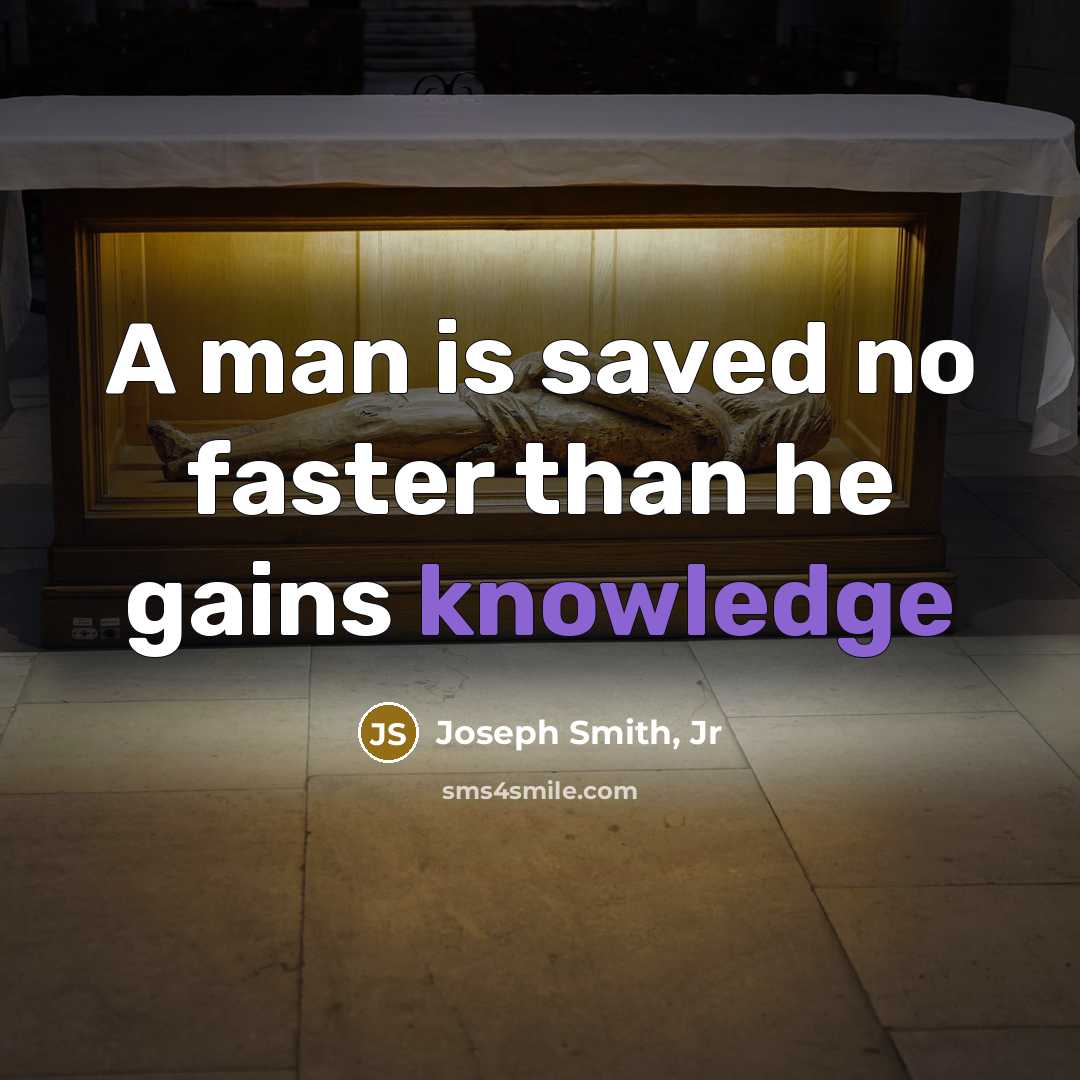 “A man is saved no faster than he gains knowledge…” quote by Joseph Smith, Jr