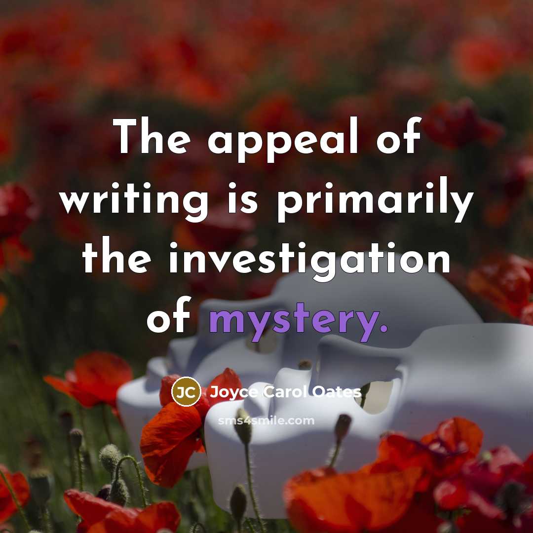 “The appeal of writing is primarily the investigation of mystery.…” quote by Joyce Carol Oates