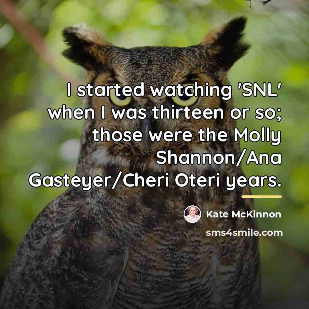 “I started watching 'SNL' when I was thirteen or so;…” quote by Kate McKinnon