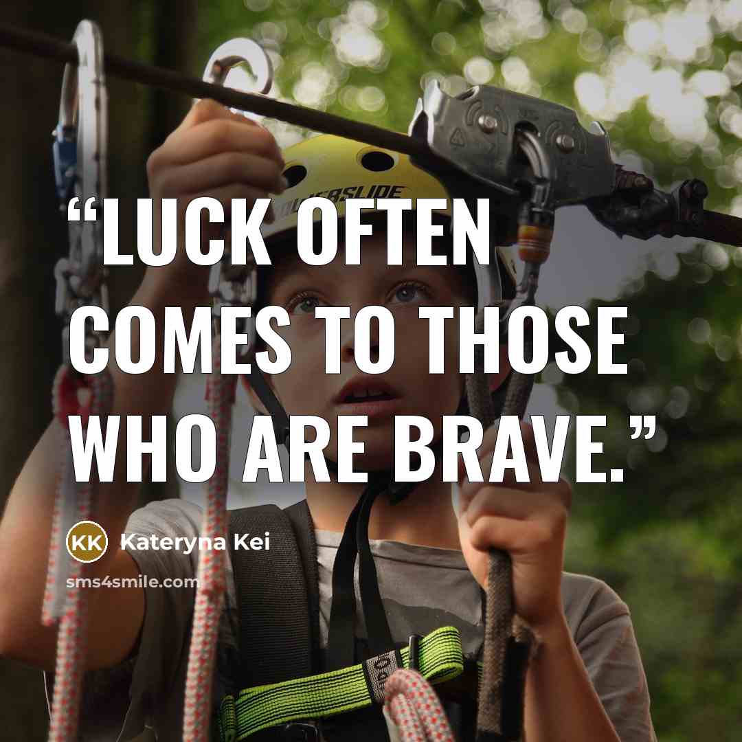 “Luck often comes to those who are brave.” quote by Kateryna Kei