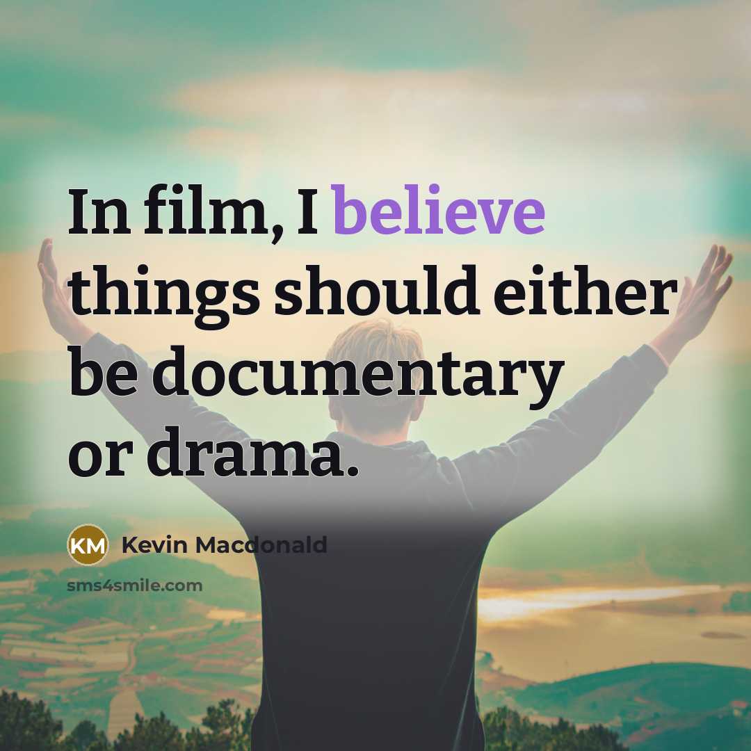 “In film, I believe things should either be documentary or…” quote by Kevin Macdonald
